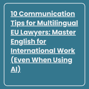 10 Communication Tips for Multilingual EU Lawyers: Master English for International Work (Even When Using AI)